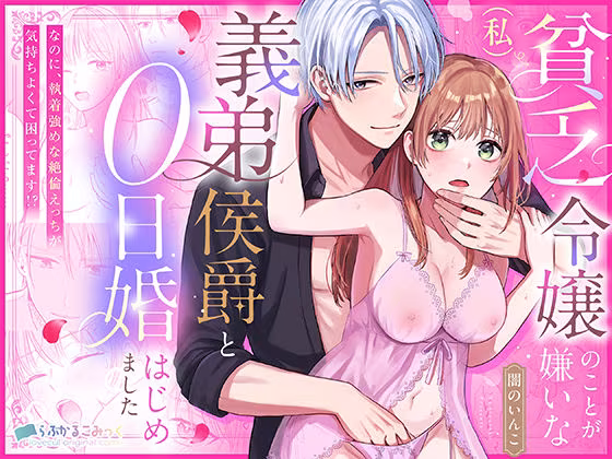 貧乏令嬢（私）のことが嫌いな義弟侯爵と0日婚はじめました※なのに、執着強めな絶倫えっちが気持ちよくて困ってます！？