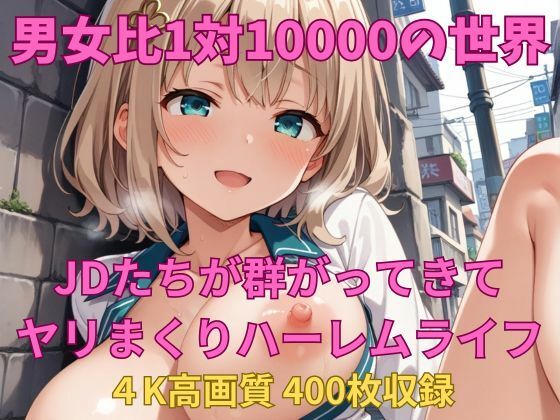 男女比1対10000の世界 JDたちとセックスし放題でちんぽが乾く暇もないヤリ放題ハーレムライフ！！