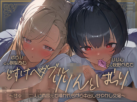 【密着耳舐め】どすけべダブルJKりりんとはらり〜甘々JK二人に両耳元で囁かれながら中出し甘やかし交尾〜