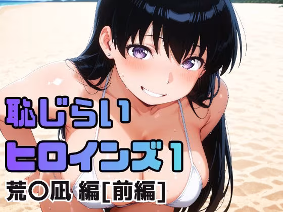 恥じらいヒロインズ1（荒〇凪 編）［前編］
