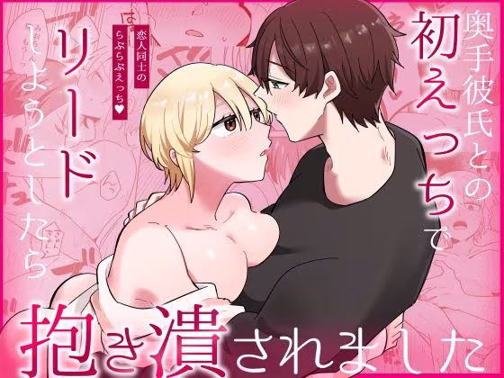 奥手彼氏との初えっちでリードしようとしたら抱き潰されました