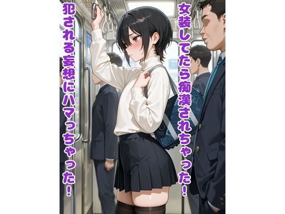 女装してたら痴●されちゃった！犯●れる妄想にハマっちゃった！